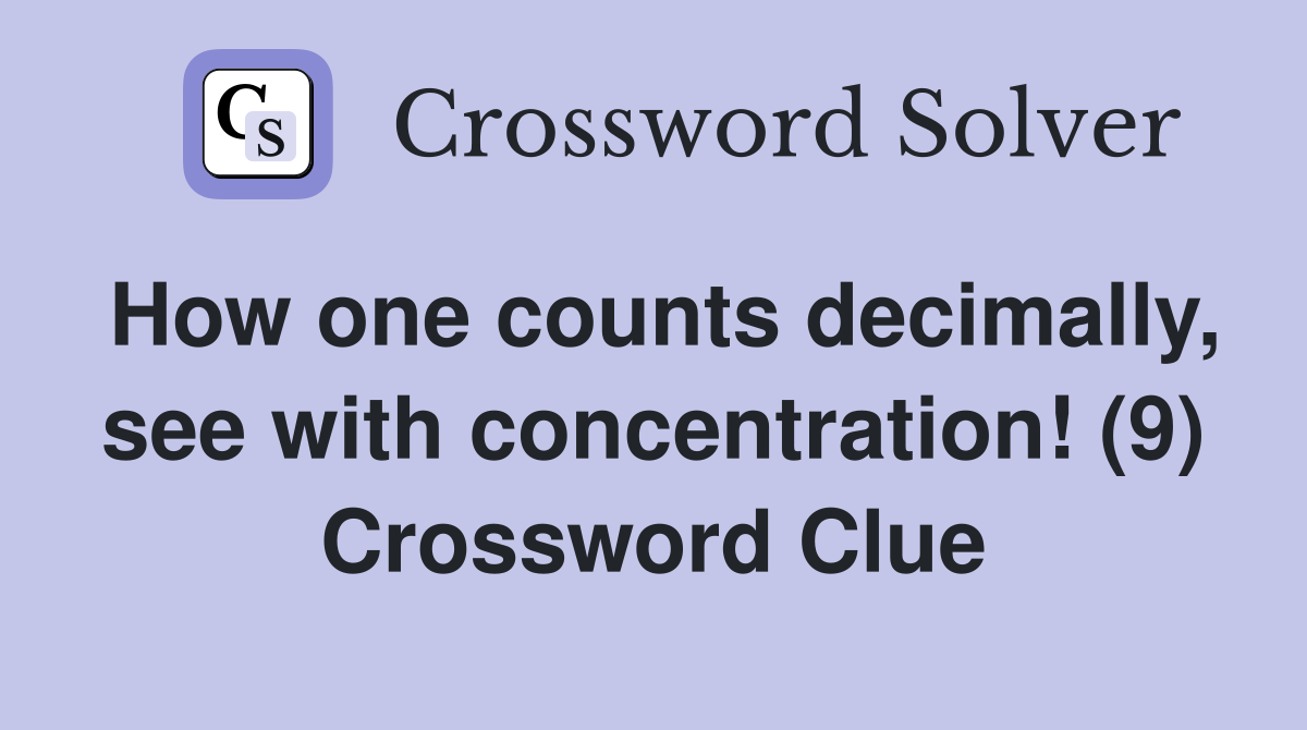 How one counts decimally, see with concentration! (9) Crossword Clue