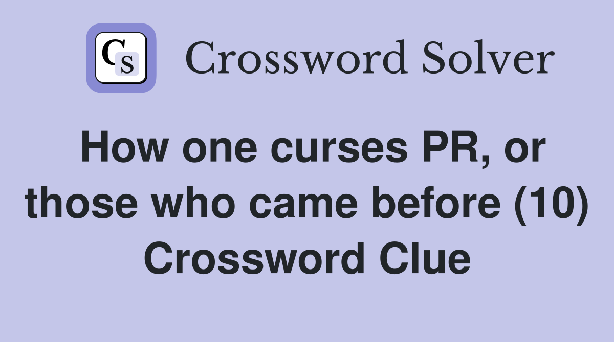How one curses PR, or those who came before (10) Crossword Clue