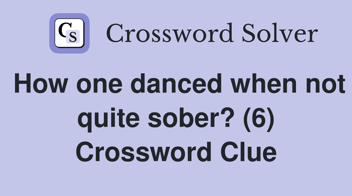 How one danced when not quite sober? (6) Crossword Clue