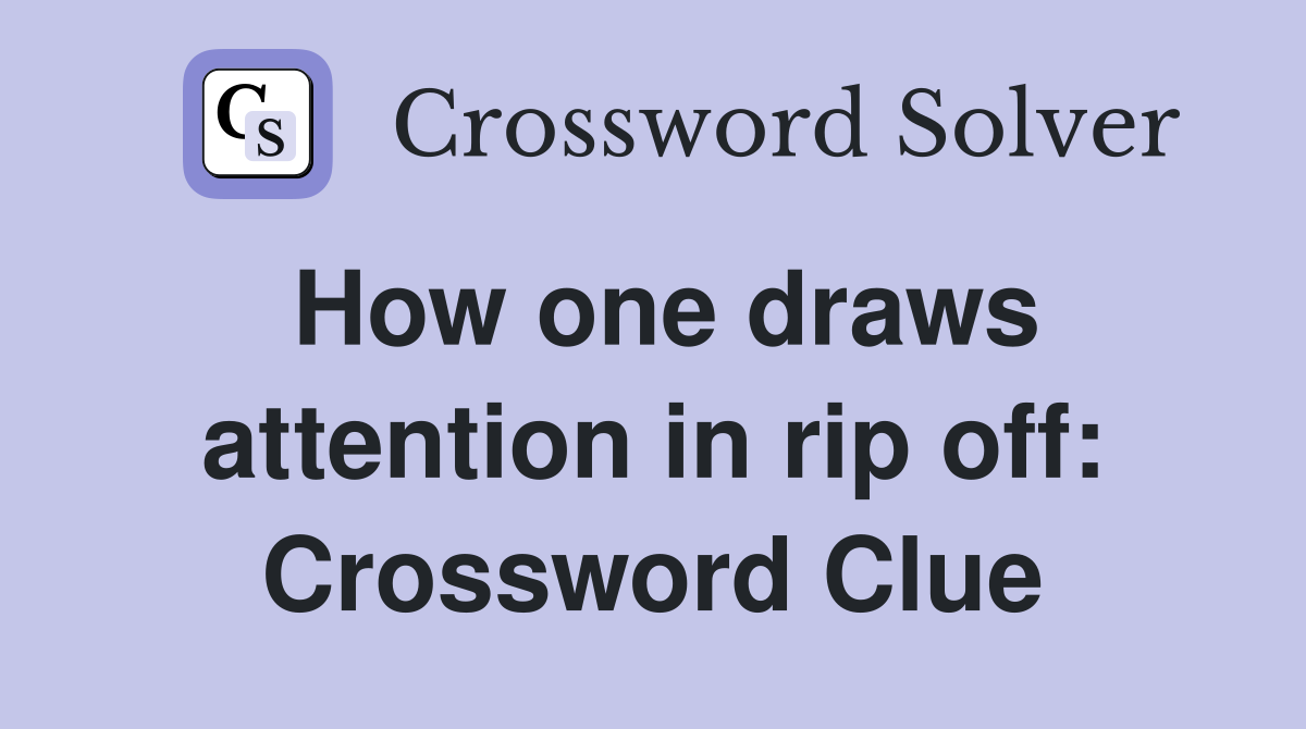 How one draws attention in rip off: Crossword Clue