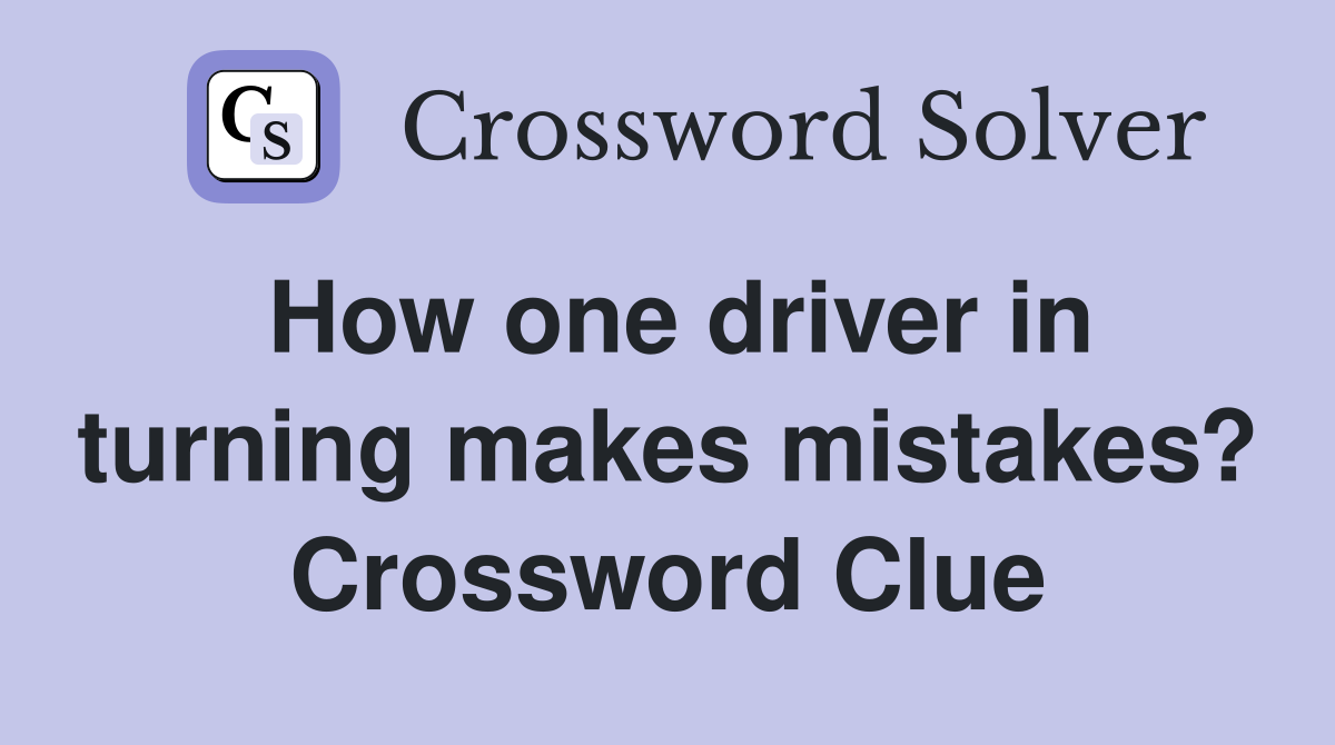 How one driver in turning makes mistakes? Crossword Clue