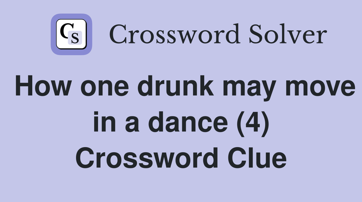 How one drunk may move in a dance (4) Crossword Clue