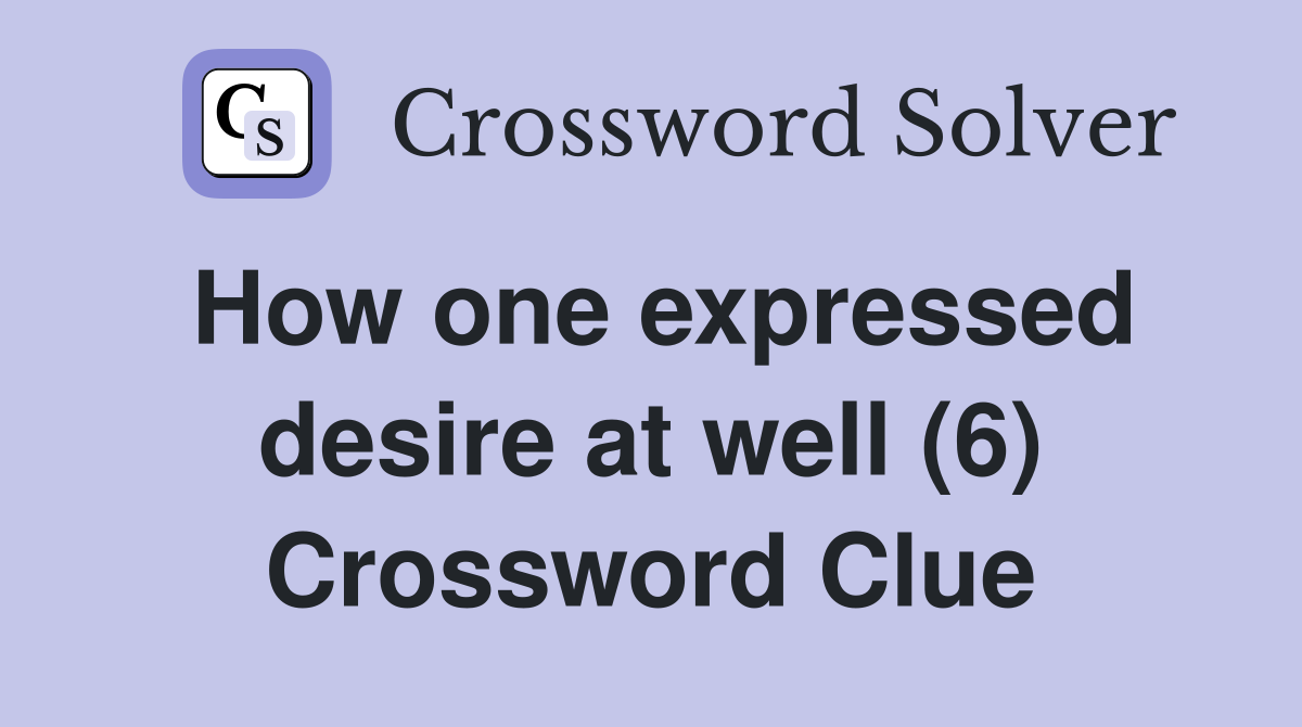 How one expressed desire at well (6) Crossword Clue