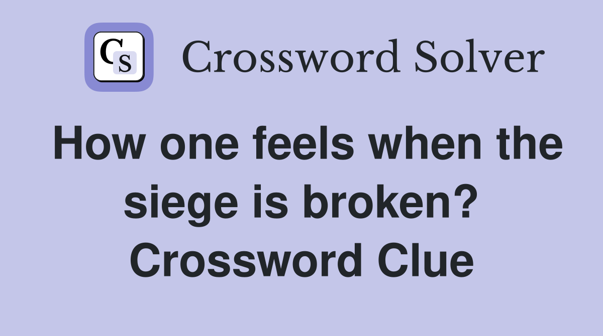 How one feels when the siege is broken? Crossword Clue