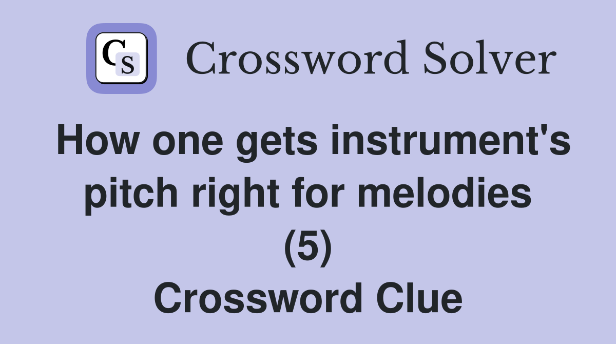 How one gets instrument's pitch right for melodies (5) Crossword Clue
