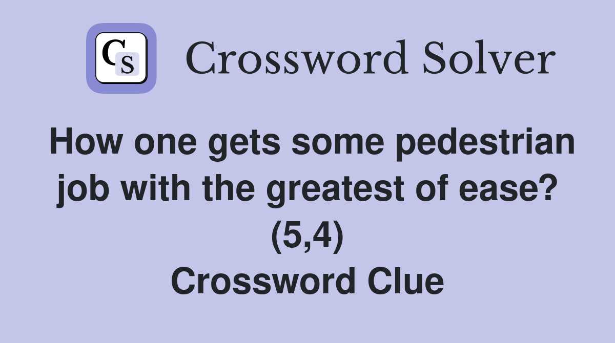 How one gets some pedestrian job with the greatest of ease? (5,4) Crossword Clue