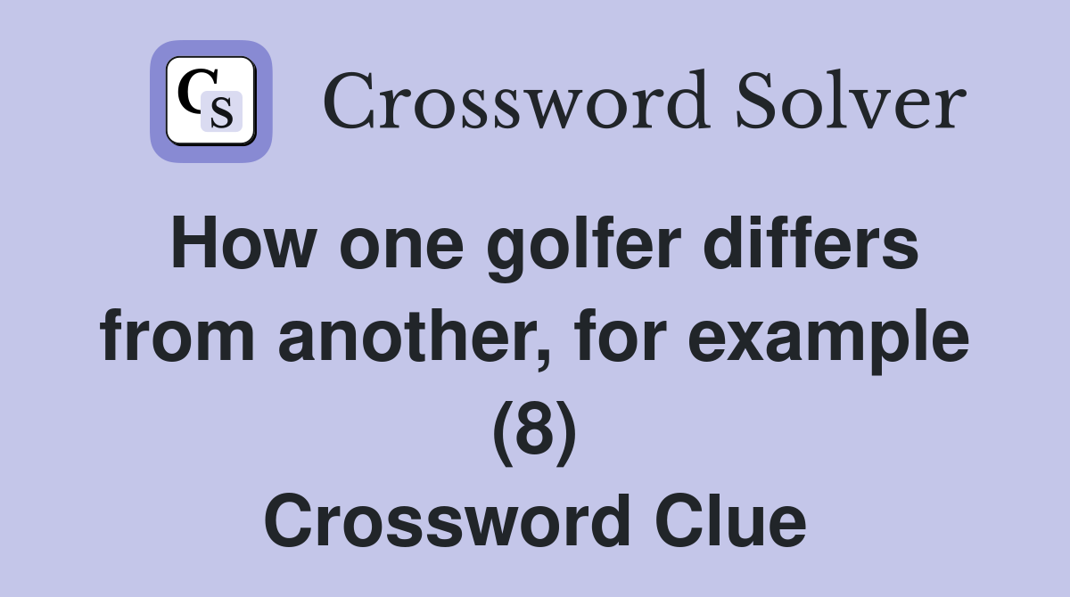 How one golfer differs from another, for example (8) Crossword Clue