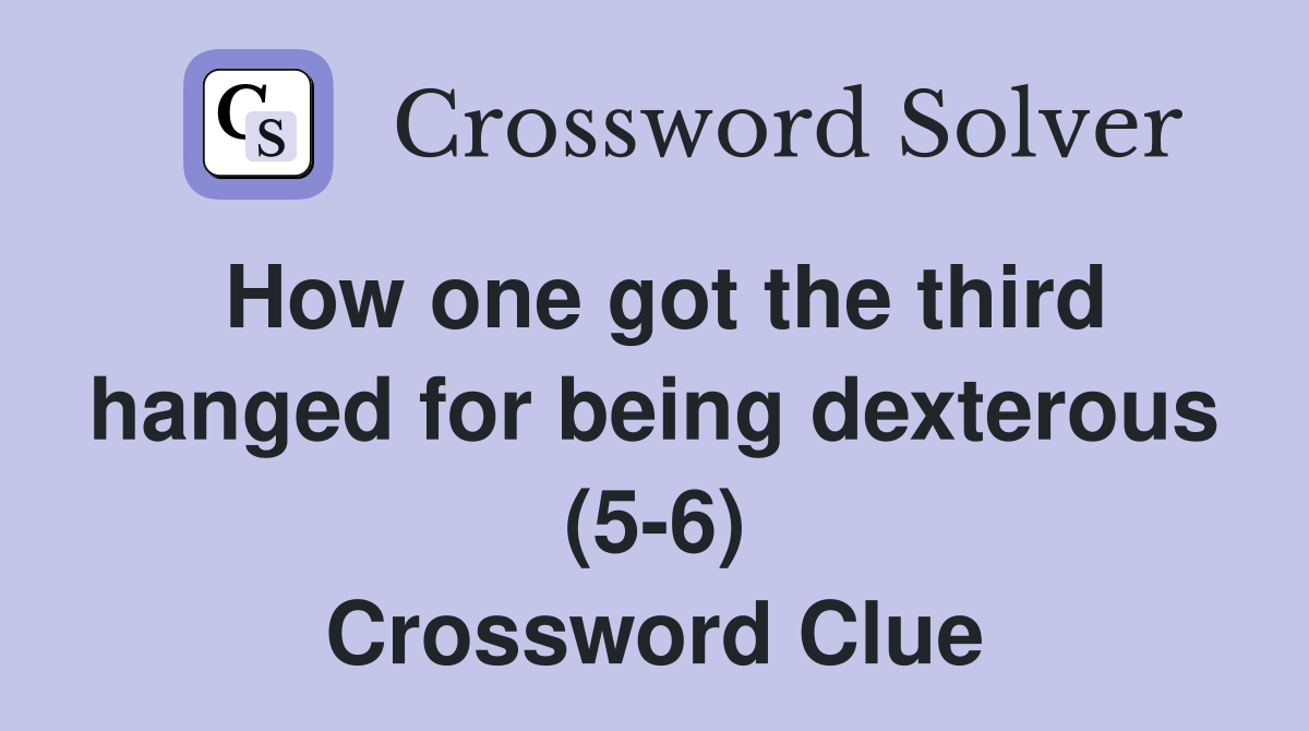 How one got the third hanged for being dexterous (5-6) Crossword Clue