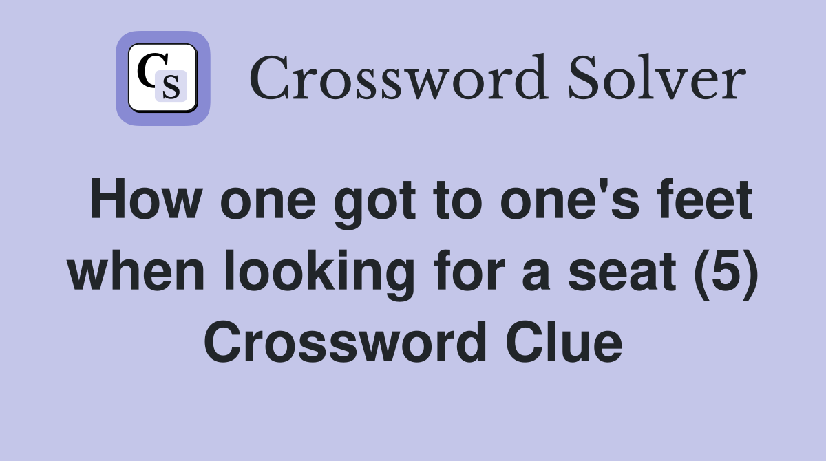 How one got to one's feet when looking for a seat (5) Crossword Clue
