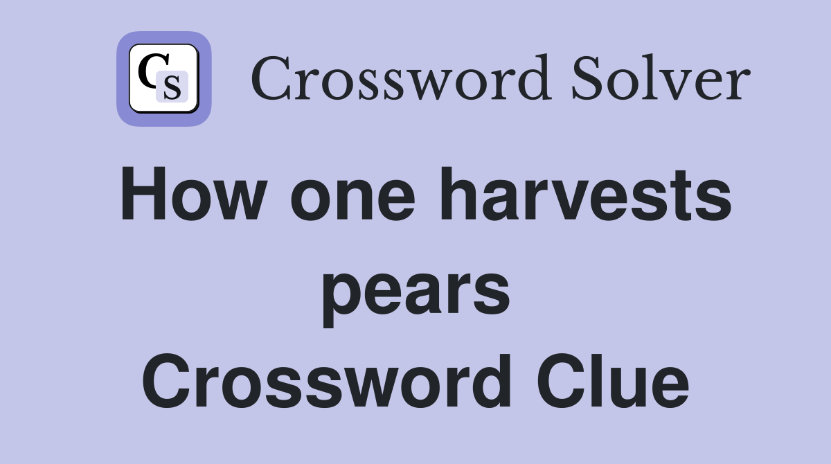 How one harvests pears Crossword Clue