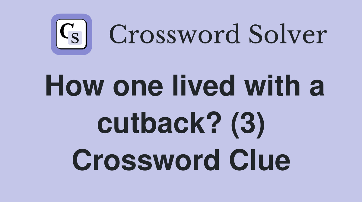 How one lived with a cutback? (3) Crossword Clue