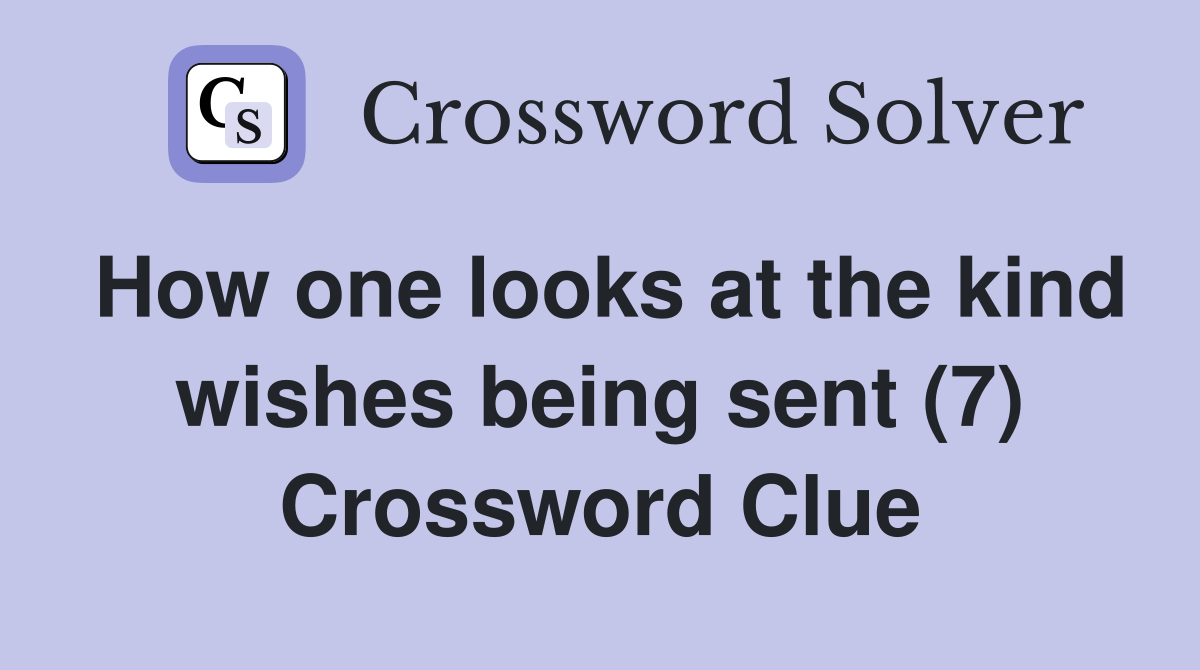 How one looks at the kind wishes being sent (7) Crossword Clue
