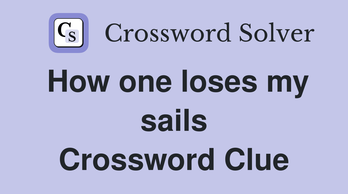 How one loses my sails Crossword Clue