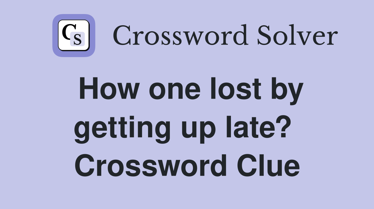 How one lost by getting up late?  Crossword Clue