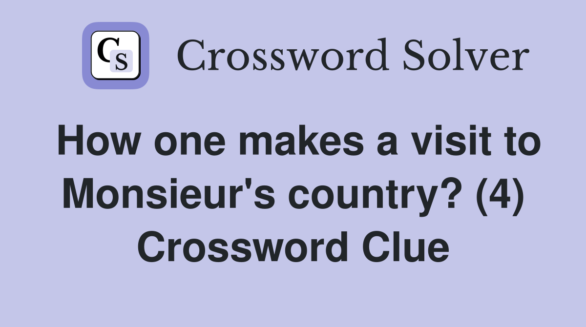How one makes a visit to Monsieur's country? (4) Crossword Clue