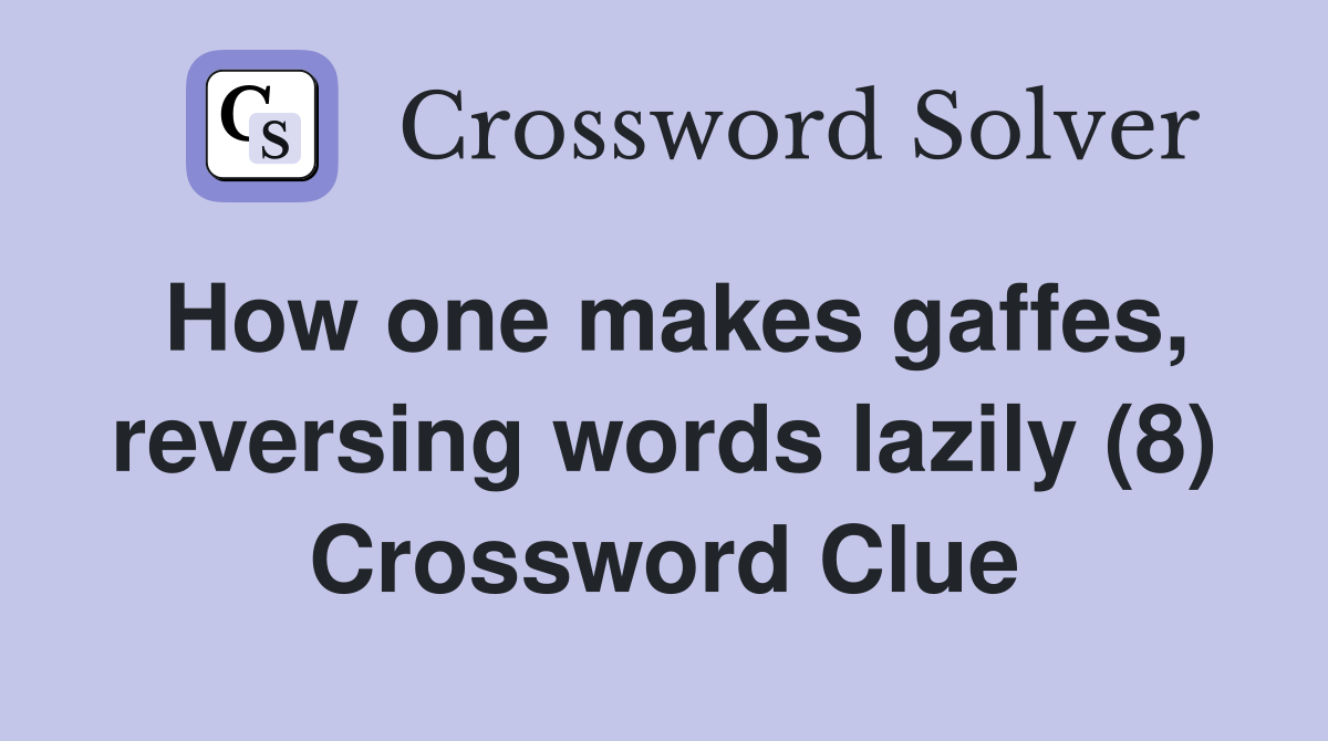 How one makes gaffes, reversing words lazily (8) Crossword Clue