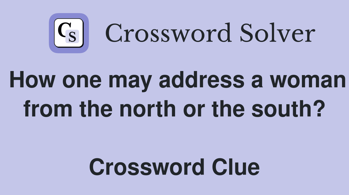 How one may address a woman from the north or the south?  Crossword Clue