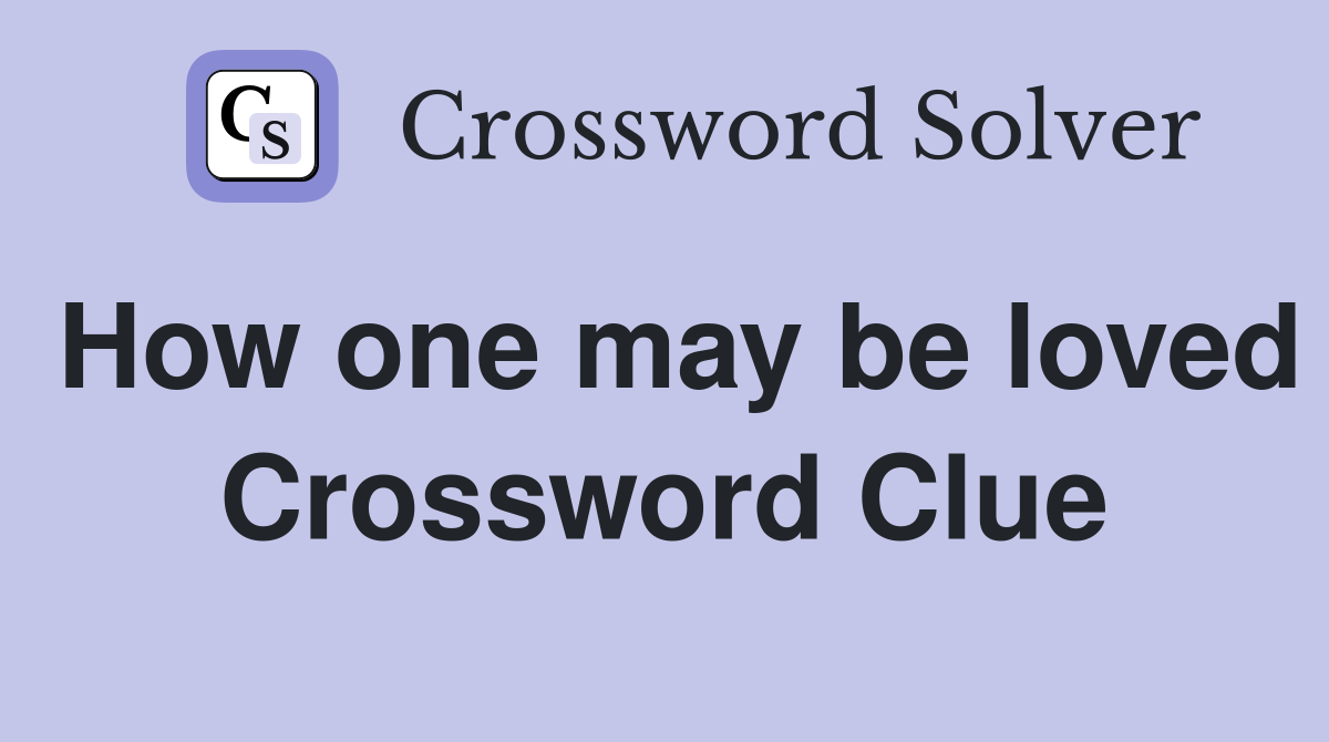 How one may be loved Crossword Clue
