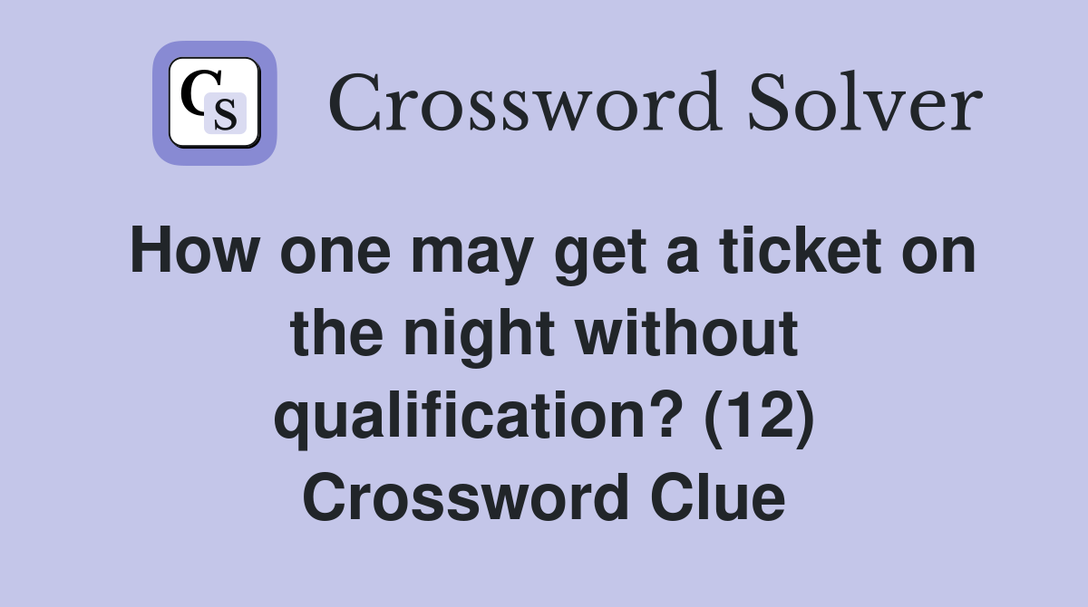 How one may get a ticket on the night without qualification? (12) Crossword Clue