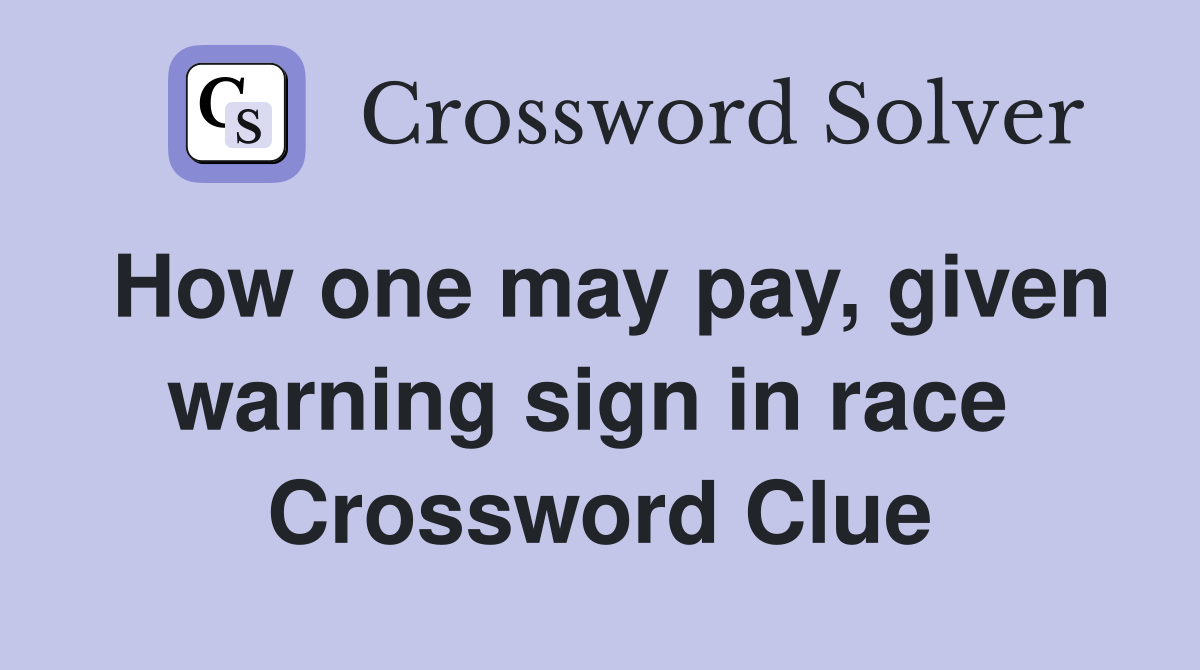How one may pay, given warning sign in race  Crossword Clue