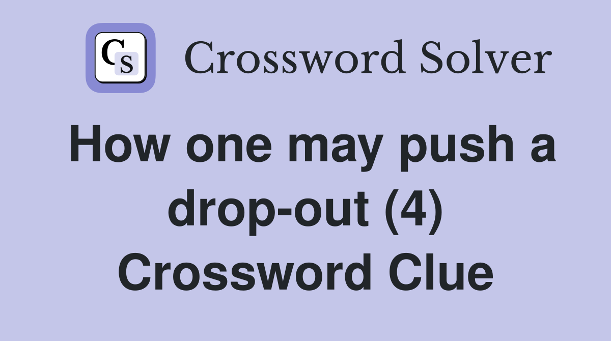 How one may push a drop-out (4) Crossword Clue