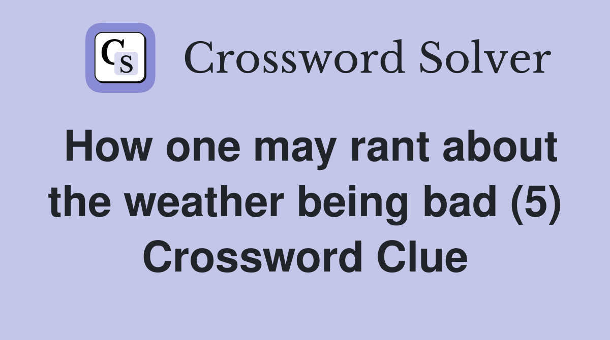 How one may rant about the weather being bad (5) Crossword Clue