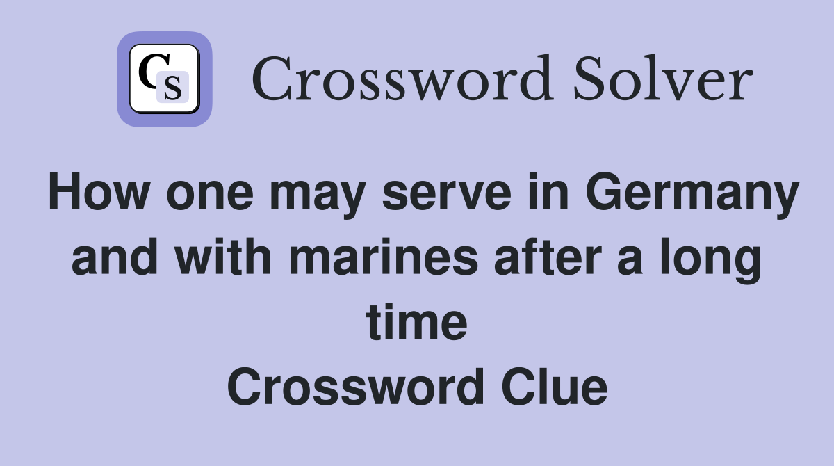 How one may serve in Germany and with marines after a long time Crossword Clue