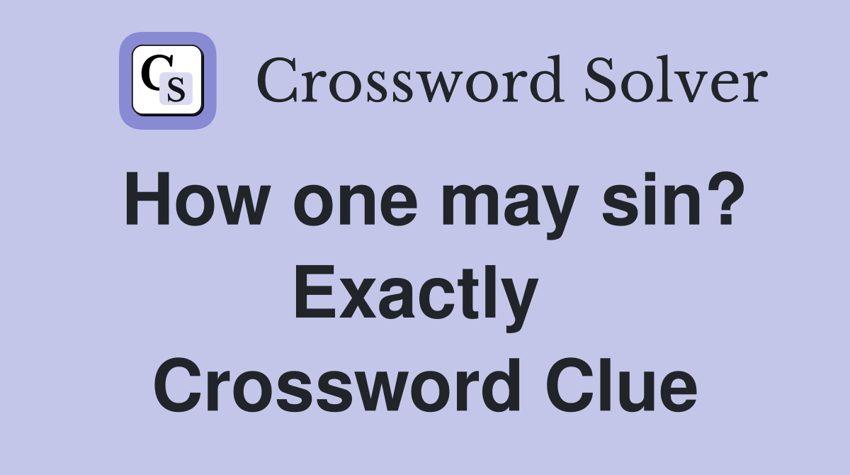 How one may sin? Exactly  Crossword Clue