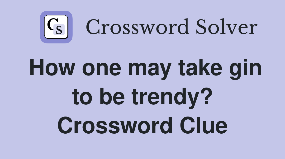 How one may take gin to be trendy? Crossword Clue