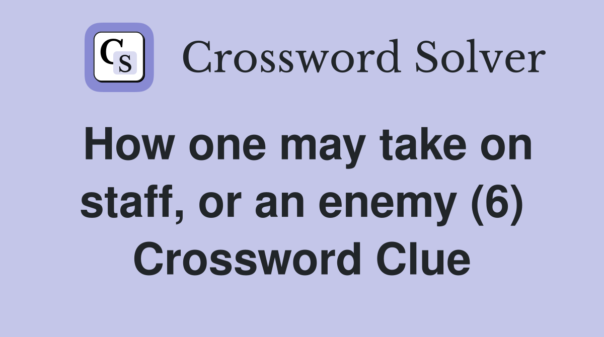 How one may take on staff, or an enemy (6) Crossword Clue