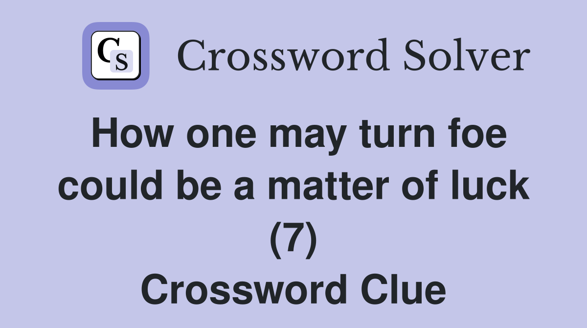 How one may turn foe could be a matter of luck (7) Crossword Clue
