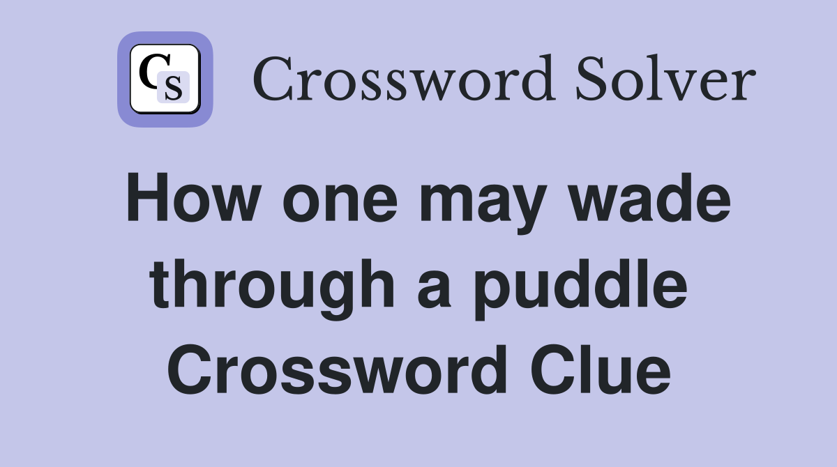 How one may wade through a puddle Crossword Clue