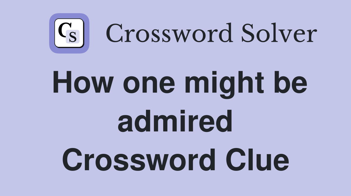 How one might be admired Crossword Clue