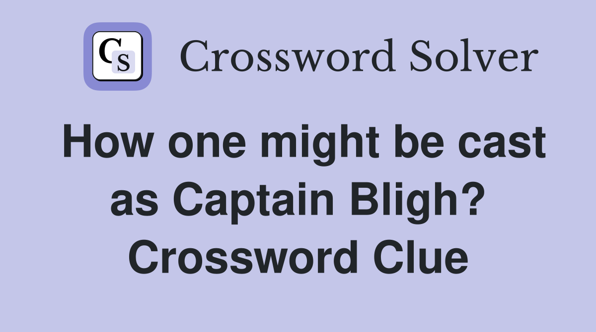 How one might be cast as Captain Bligh? Crossword Clue