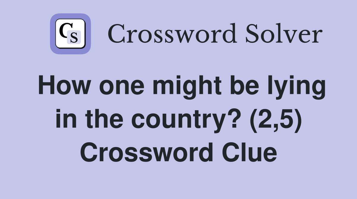 How one might be lying in the country? (2,5) Crossword Clue