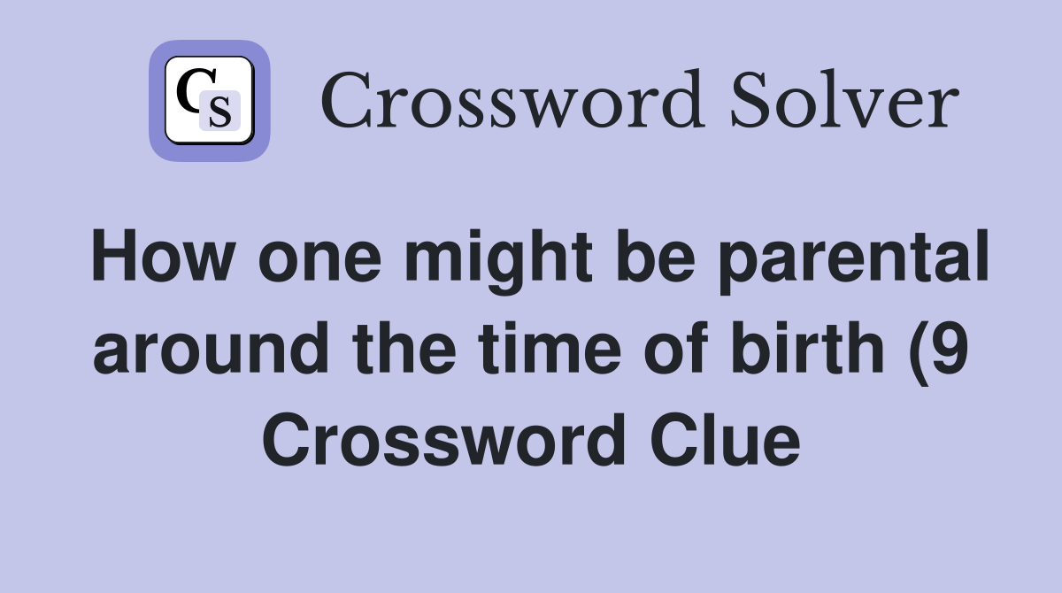 How one might be parental around the time of birth (9) Crossword Clue How one might be parental around the time of birth (9) Crossword Clue