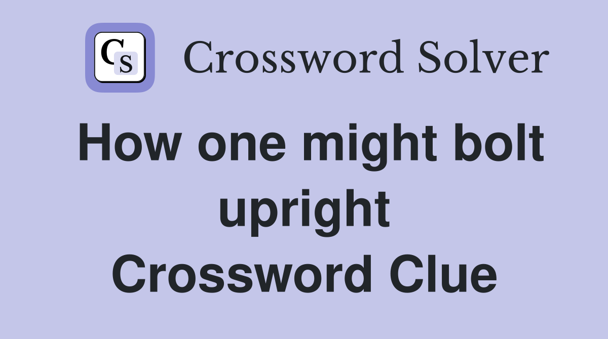 How one might bolt upright Crossword Clue