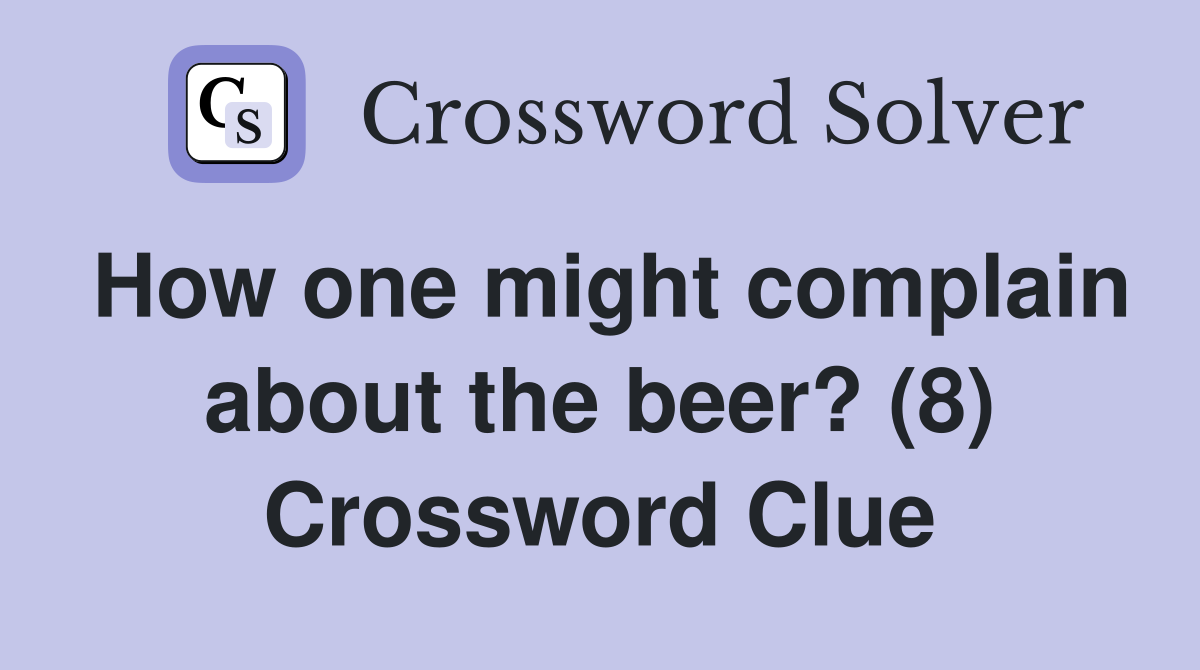 How one might complain about the beer? (8) Crossword Clue