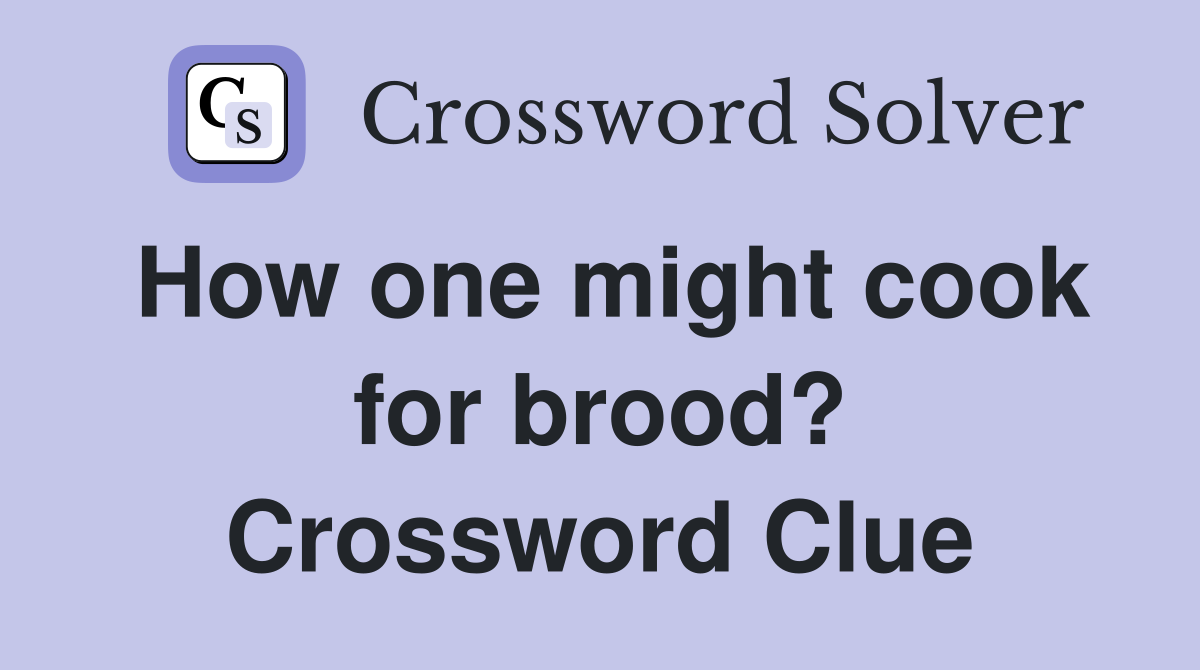 How one might cook for brood? Crossword Clue