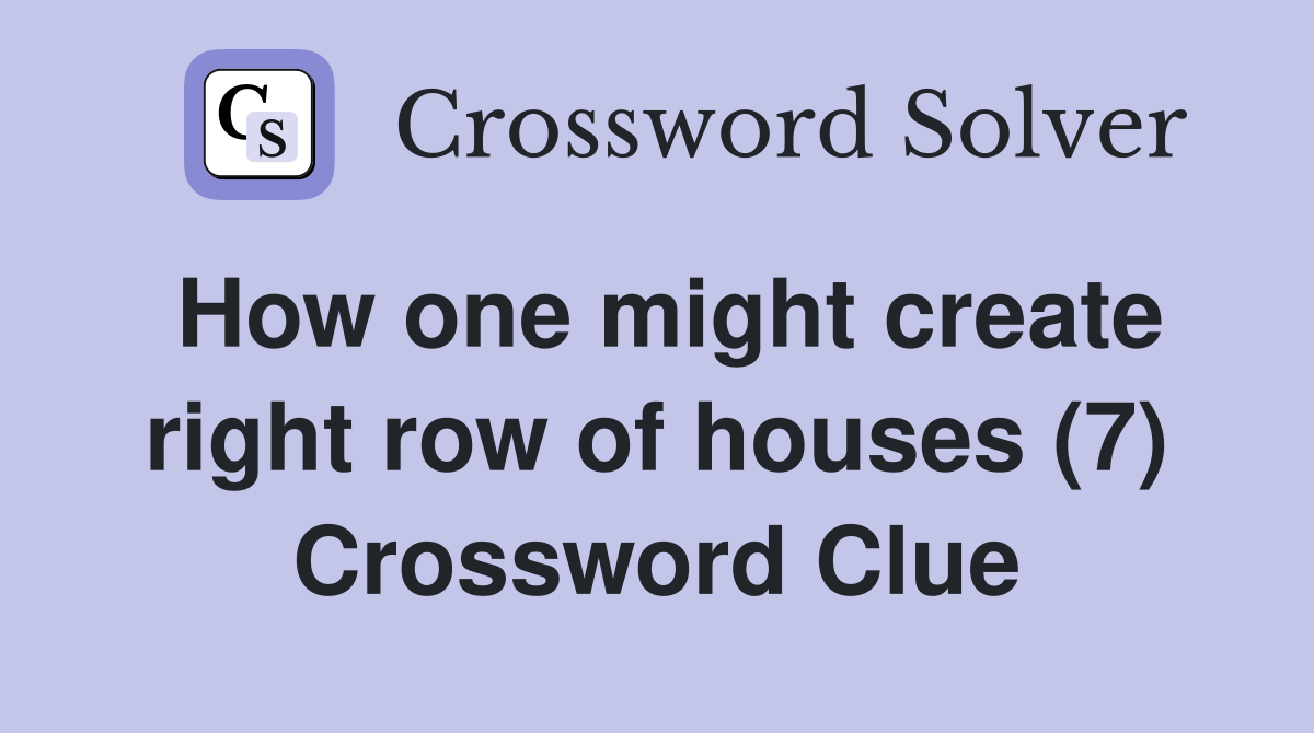 How one might create right row of houses (7) Crossword Clue