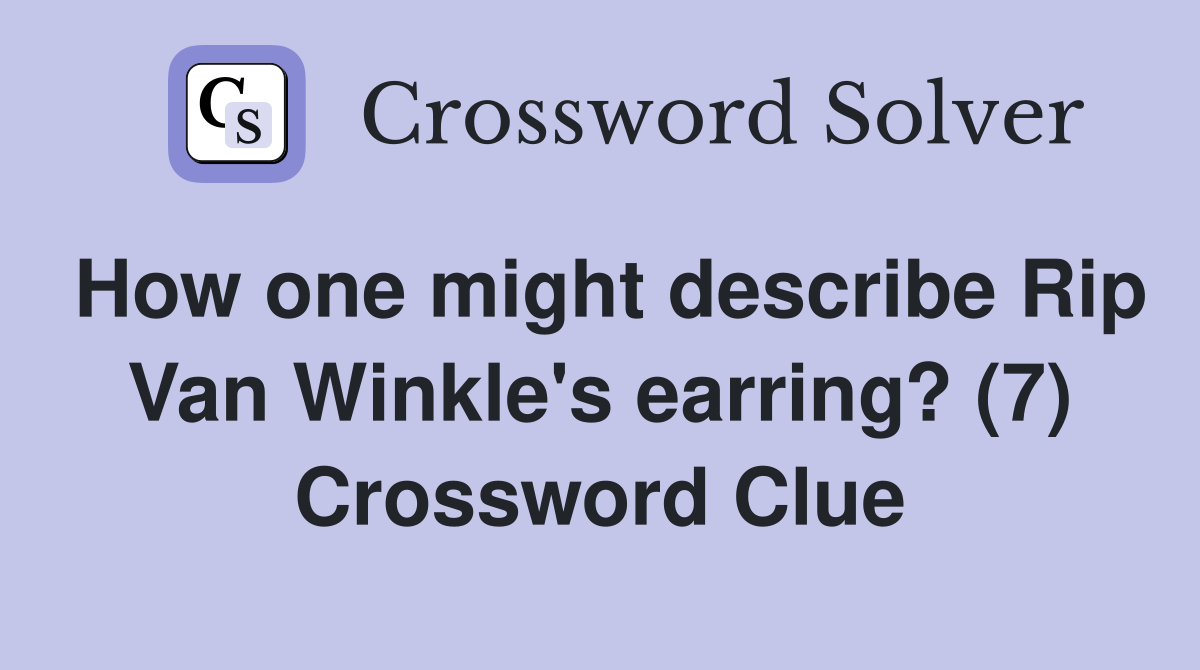 How one might describe Rip Van Winkle's earring? (7) Crossword Clue