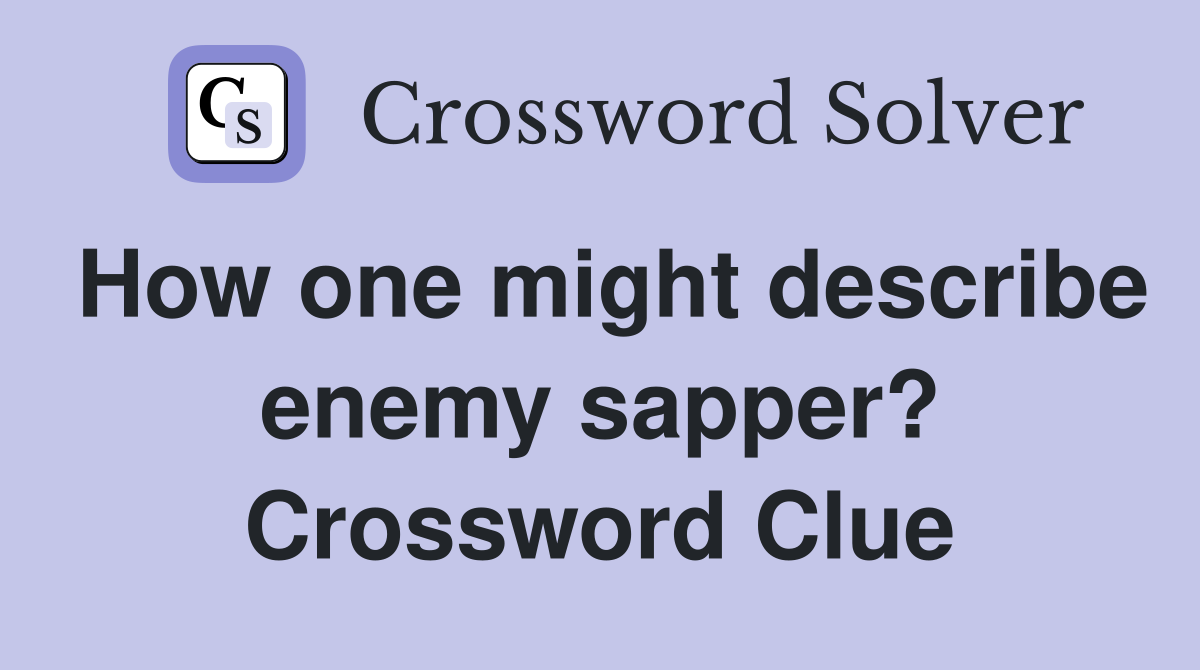 How one might describe enemy sapper? Crossword Clue