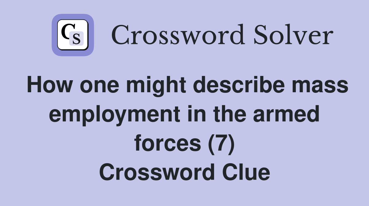 How one might describe mass employment in the armed forces (7) Crossword Clue