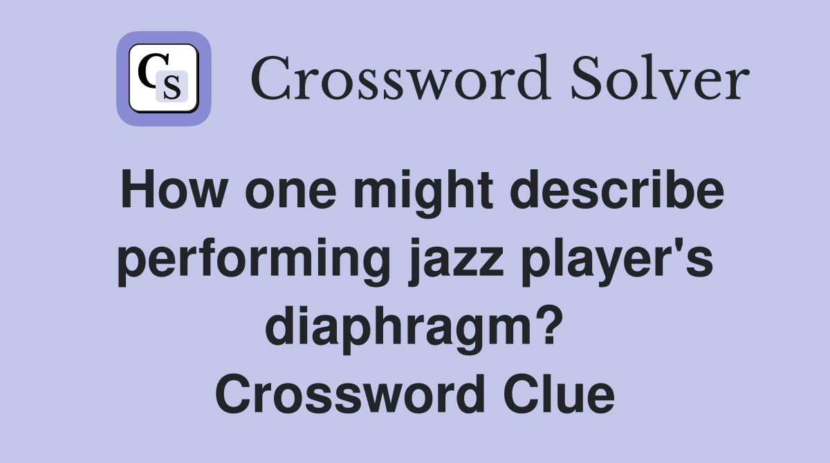 How one might describe performing jazz player's diaphragm? Crossword Clue