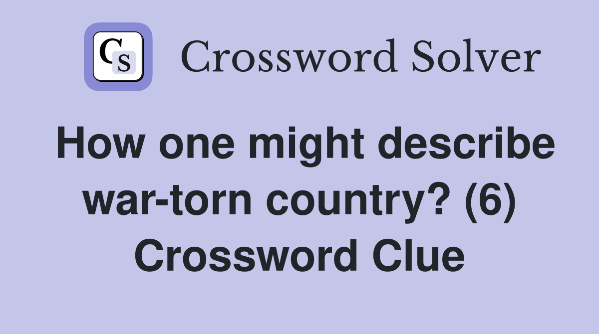 How one might describe war-torn country? (6) Crossword Clue