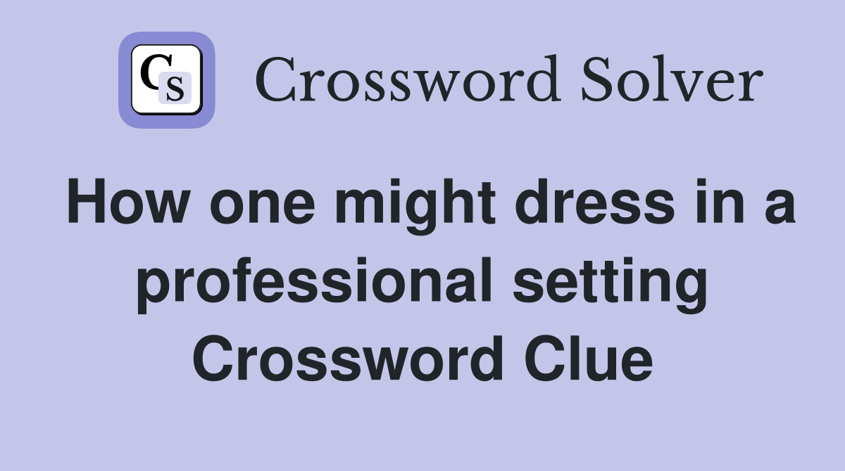 How one might dress in a professional setting Crossword Clue