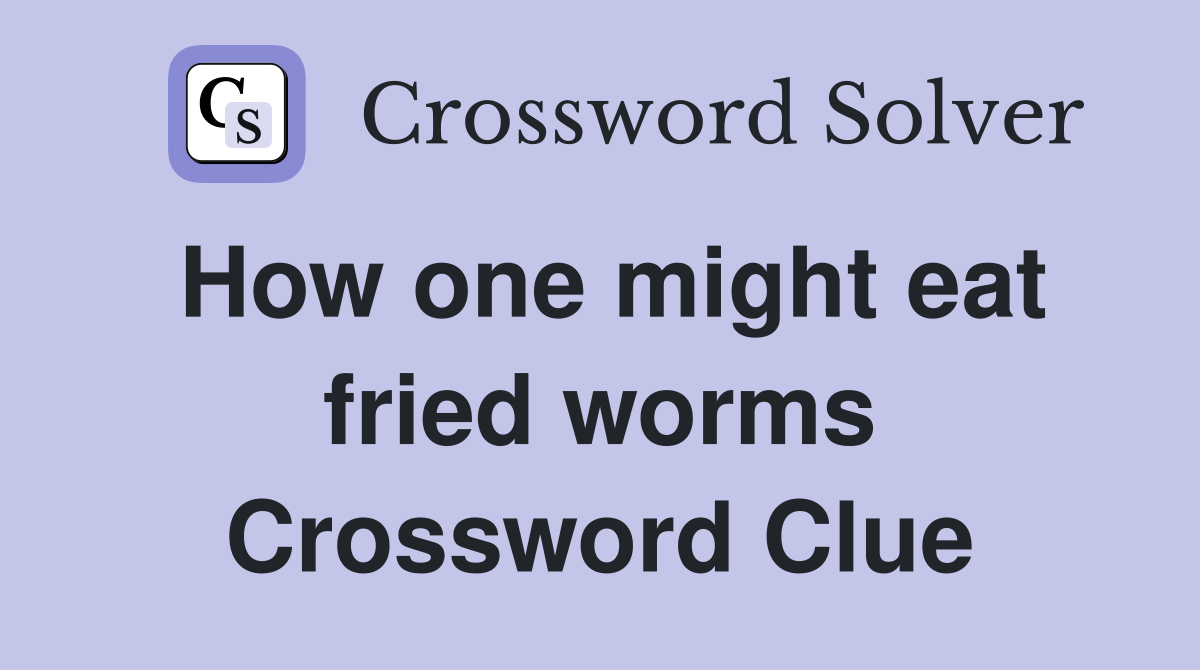 How one might eat fried worms Crossword Clue