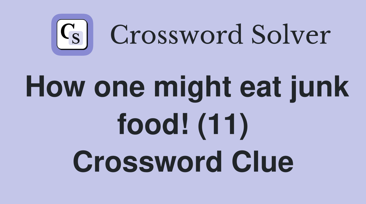 How one might eat junk food! (11) Crossword Clue