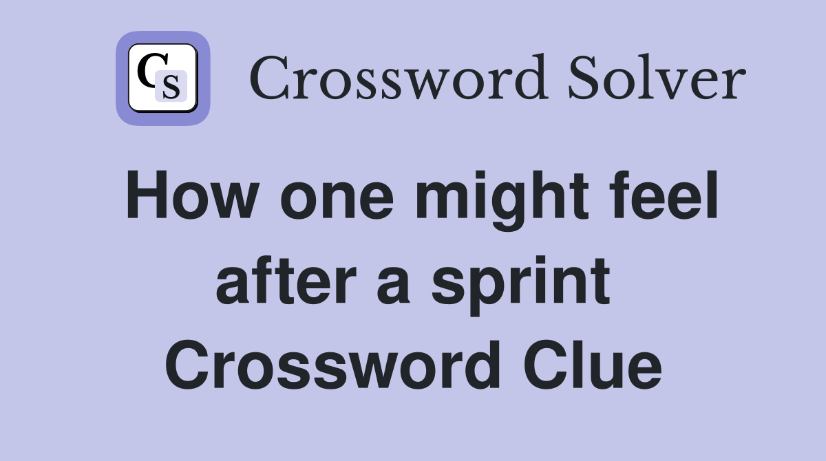 How one might feel after a sprint Crossword Clue