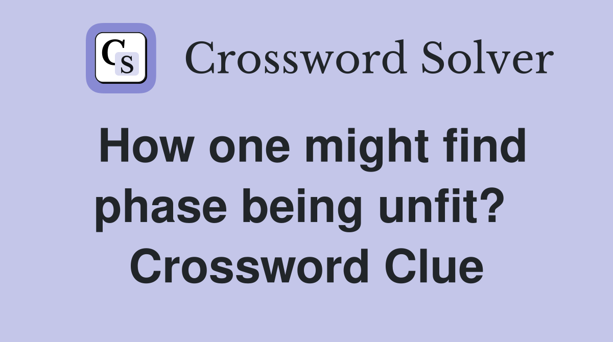 How one might find phase being unfit?  Crossword Clue